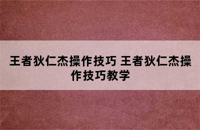 王者狄仁杰操作技巧 王者狄仁杰操作技巧教学